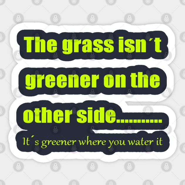 The Grass Is Greener Where You Water It Sticker by taiche